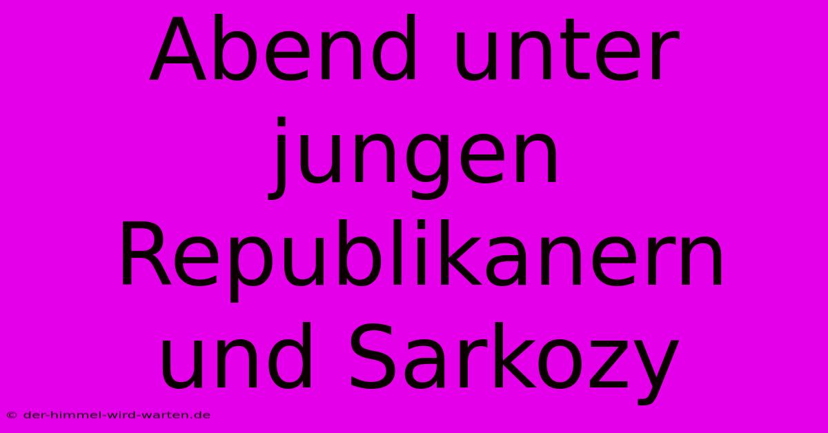 Abend Unter Jungen Republikanern Und Sarkozy