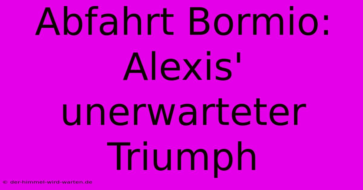 Abfahrt Bormio: Alexis' Unerwarteter Triumph