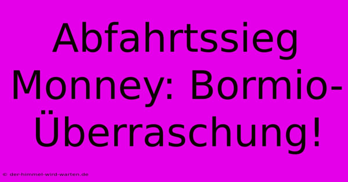 Abfahrtssieg Monney: Bormio-Überraschung!