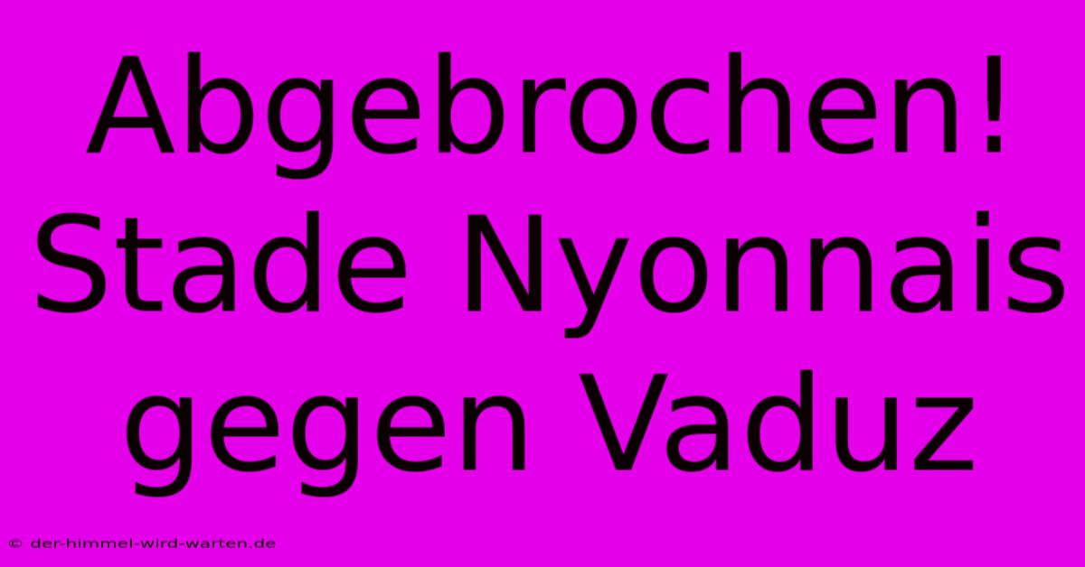 Abgebrochen! Stade Nyonnais Gegen Vaduz