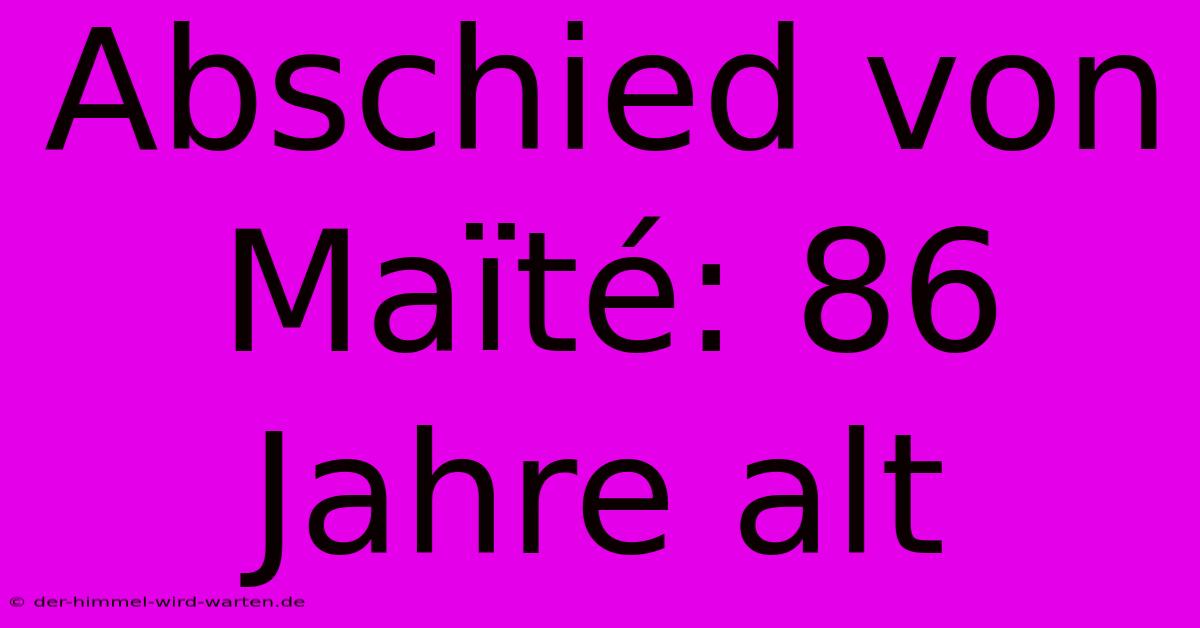 Abschied Von Maïté: 86 Jahre Alt