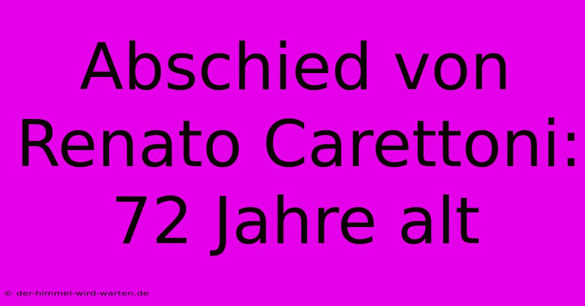 Abschied Von Renato Carettoni: 72 Jahre Alt