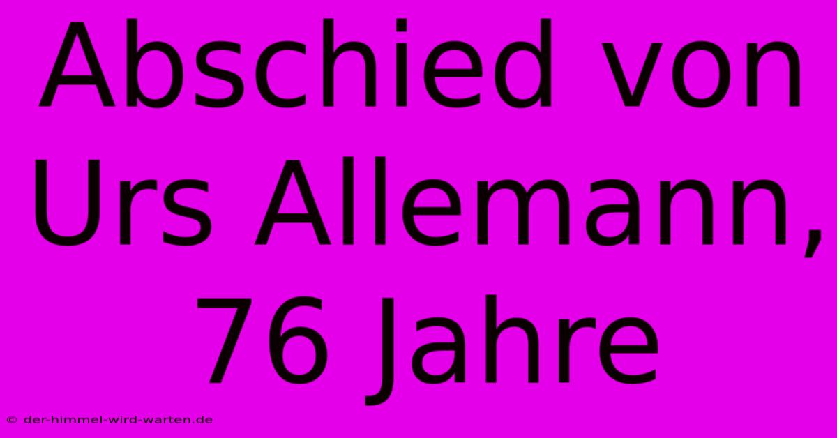 Abschied Von Urs Allemann, 76 Jahre