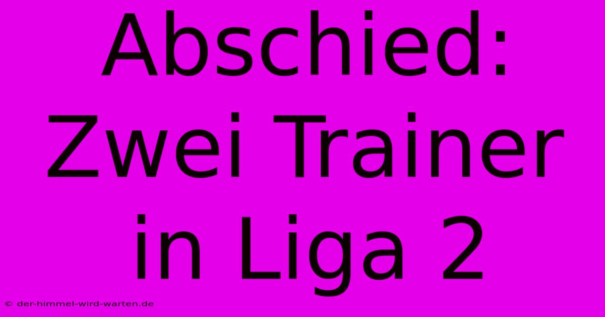 Abschied: Zwei Trainer In Liga 2