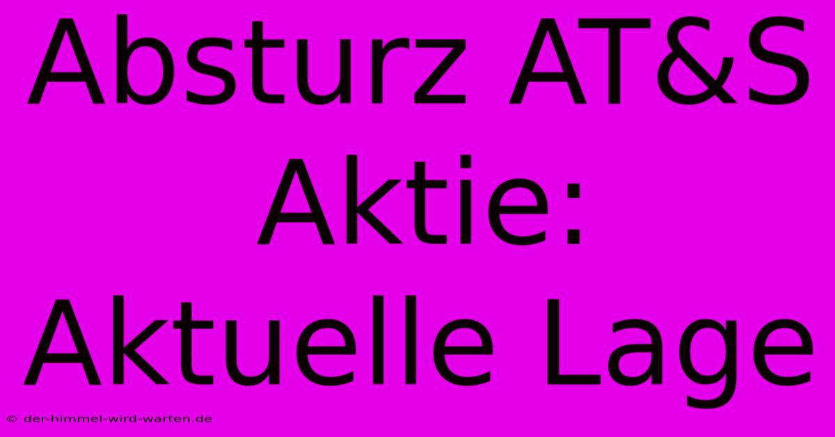 Absturz AT&S Aktie:  Aktuelle Lage