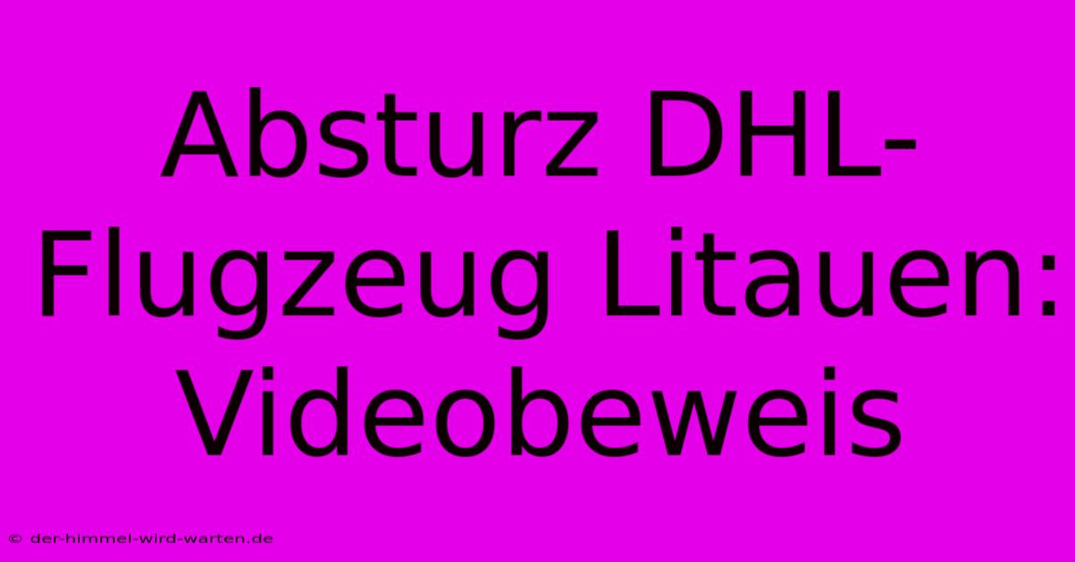 Absturz DHL-Flugzeug Litauen: Videobeweis