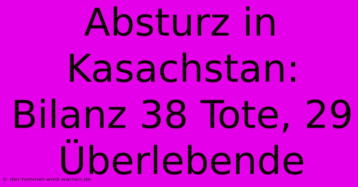 Absturz In Kasachstan: Bilanz 38 Tote, 29 Überlebende