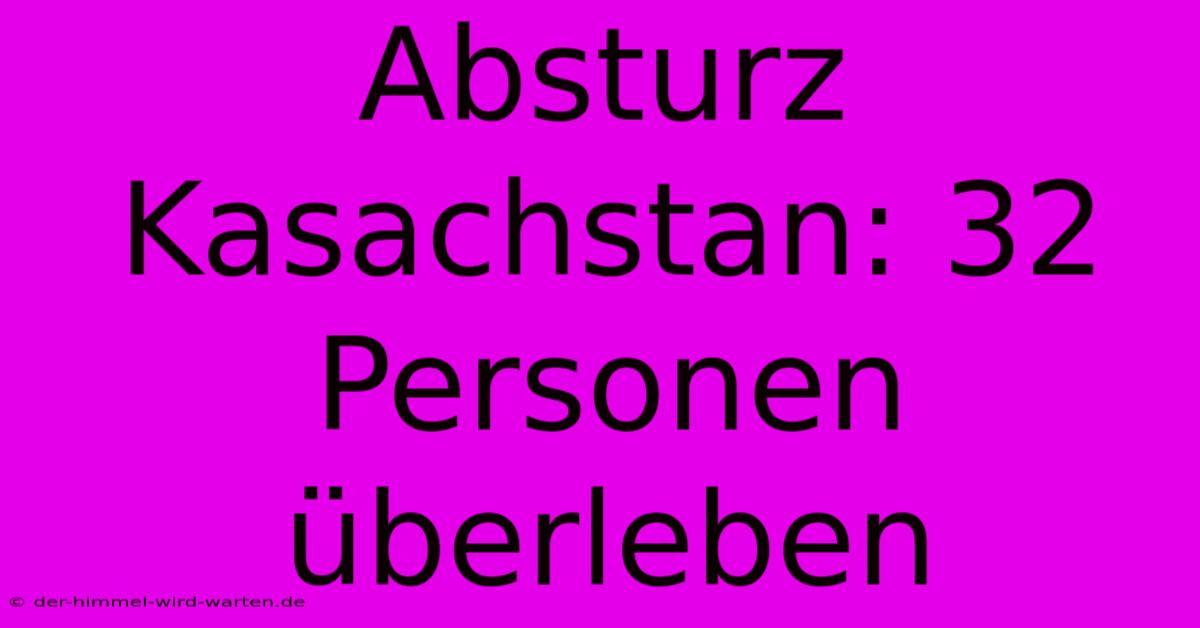 Absturz Kasachstan: 32 Personen Überleben