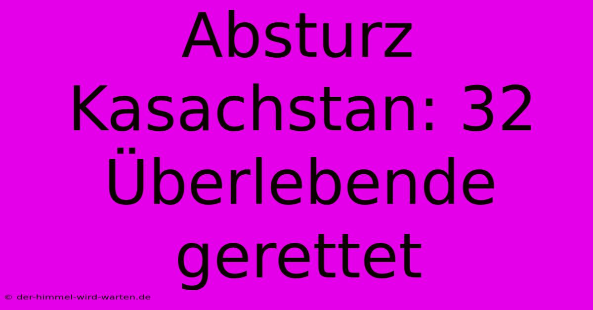 Absturz Kasachstan: 32 Überlebende Gerettet