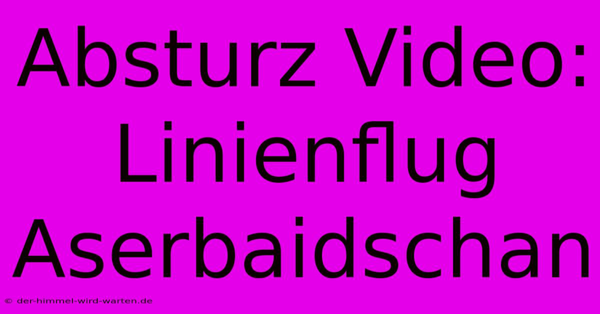 Absturz Video: Linienflug Aserbaidschan