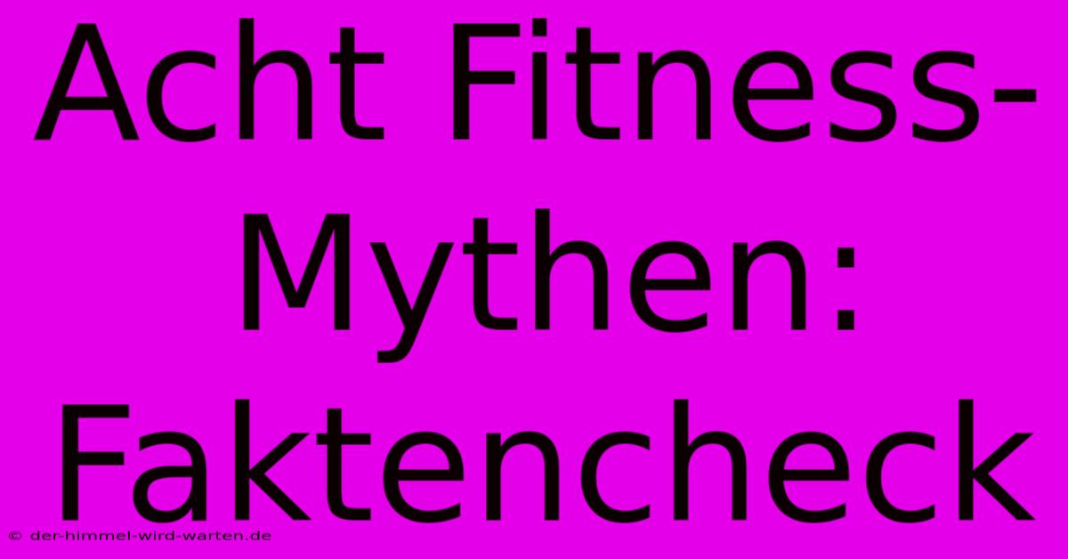 Acht Fitness-Mythen: Faktencheck