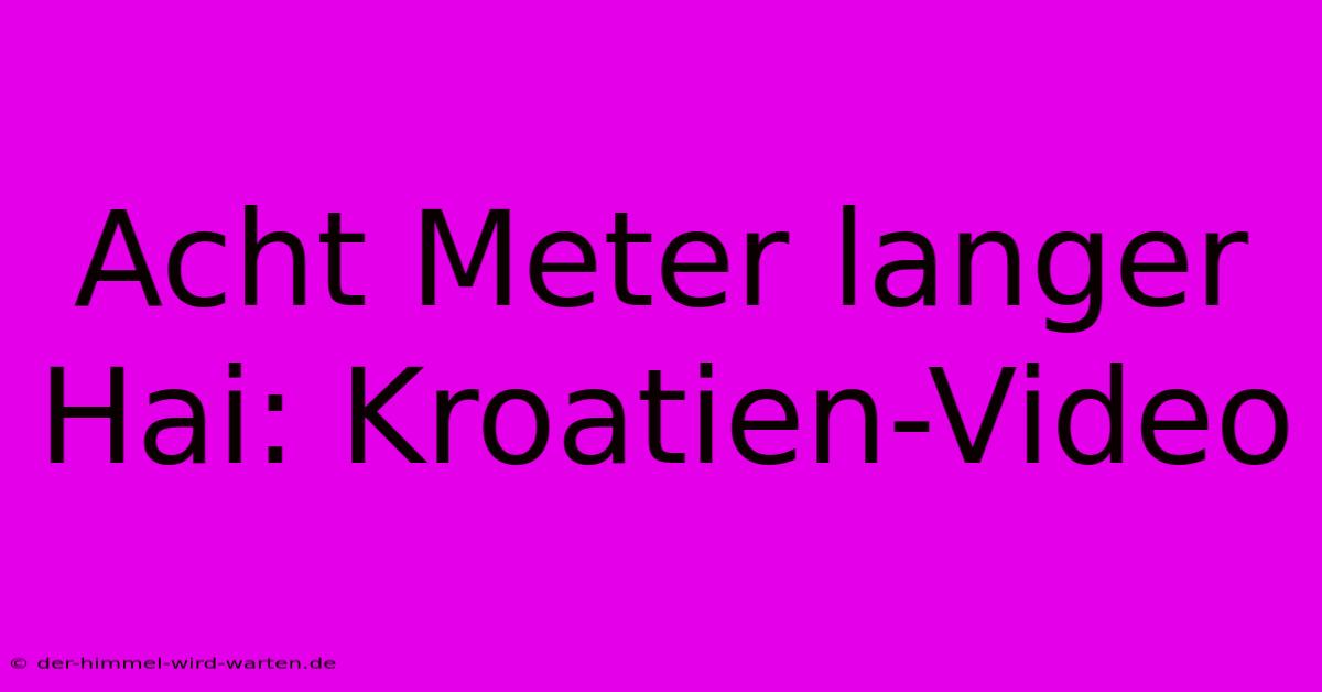 Acht Meter Langer Hai: Kroatien-Video