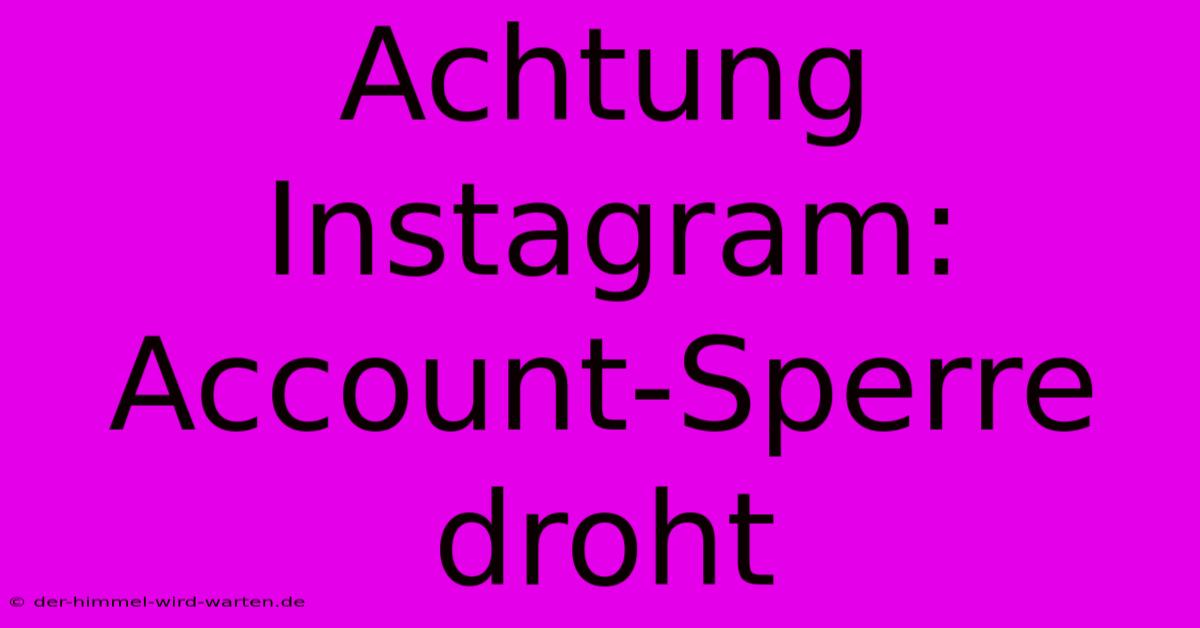 Achtung Instagram: Account-Sperre Droht