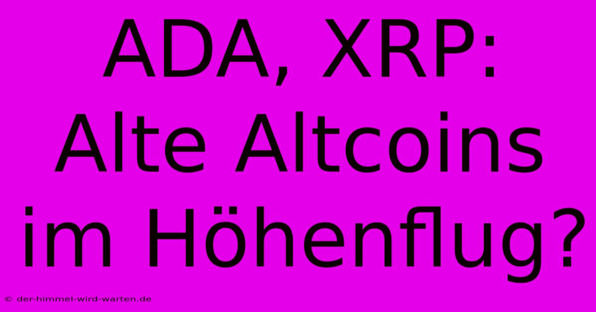 ADA, XRP:  Alte Altcoins Im Höhenflug?