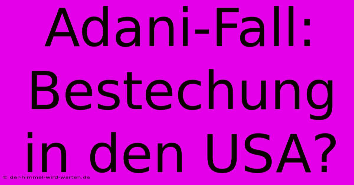 Adani-Fall: Bestechung In Den USA?