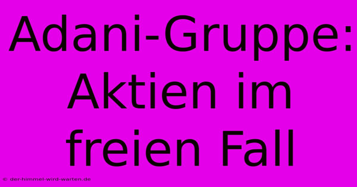 Adani-Gruppe: Aktien Im Freien Fall