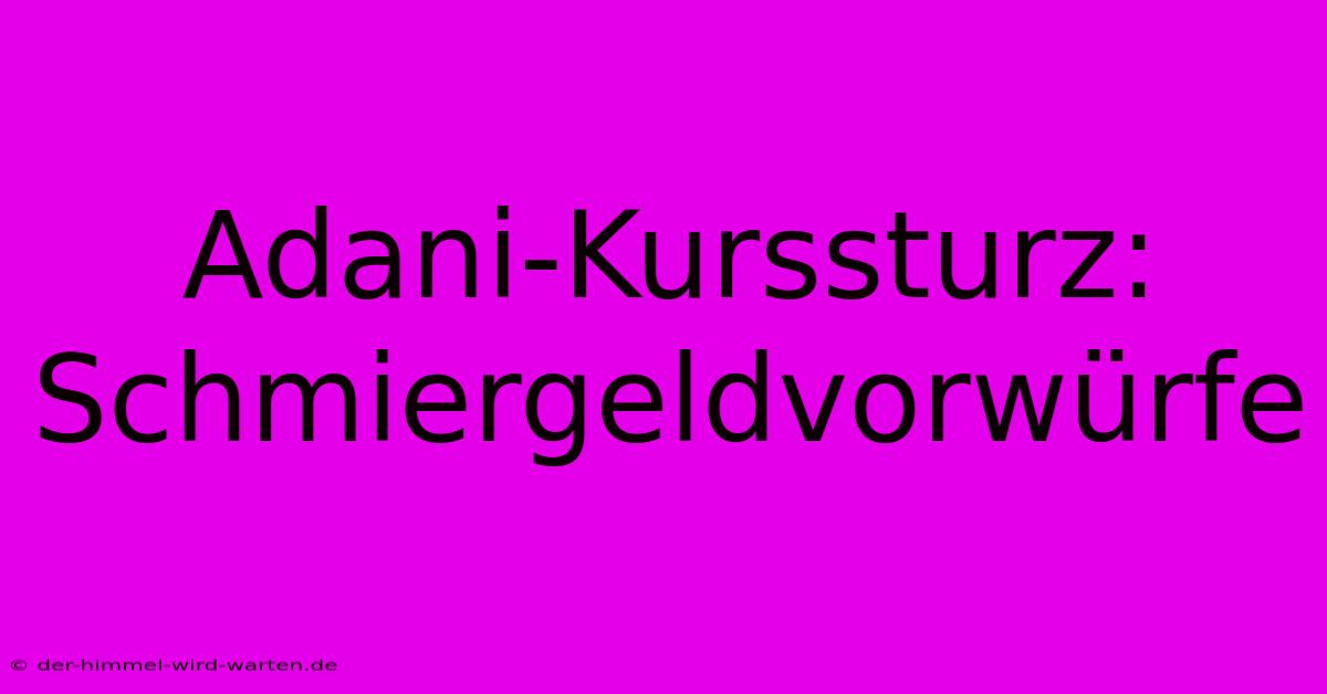 Adani-Kurssturz: Schmiergeldvorwürfe