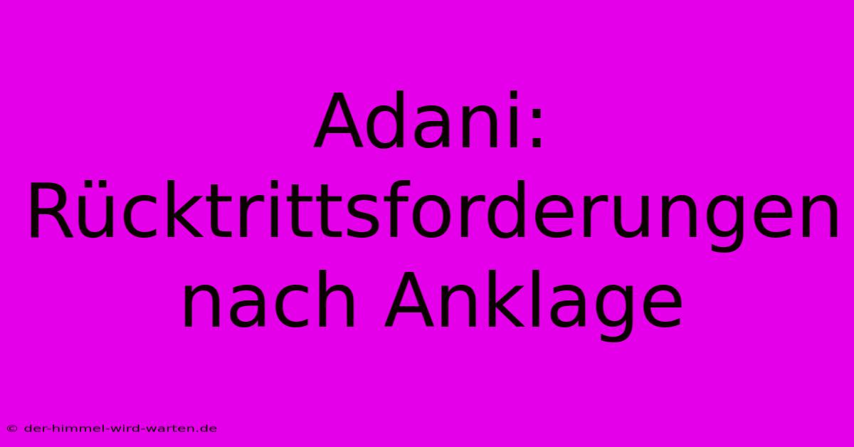 Adani: Rücktrittsforderungen Nach Anklage