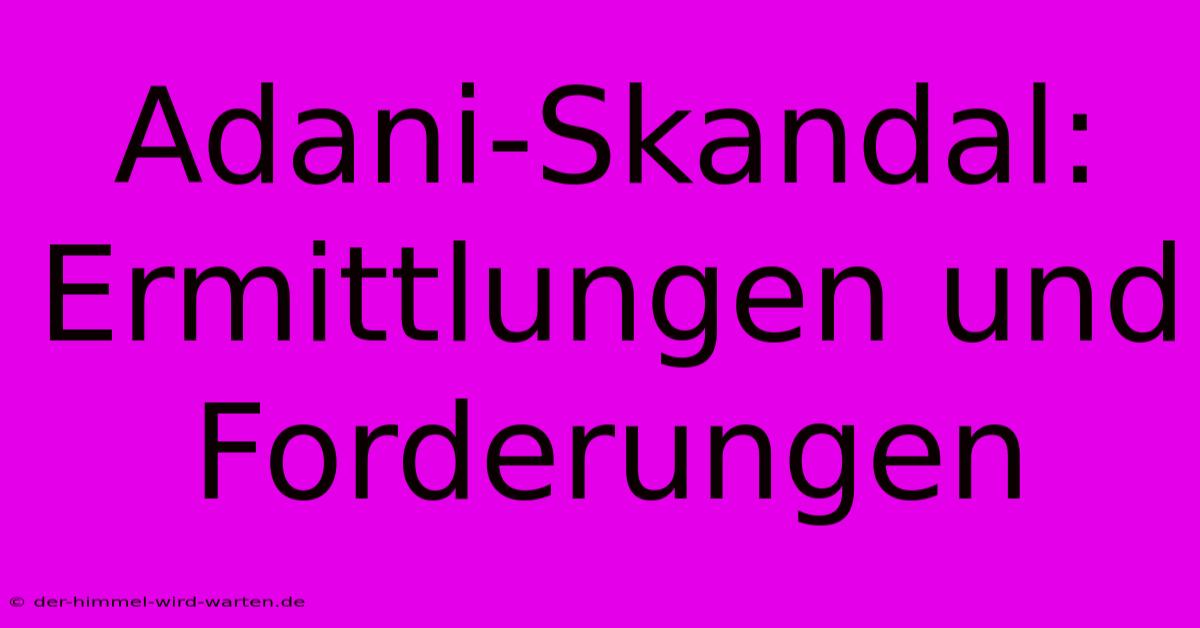 Adani-Skandal: Ermittlungen Und Forderungen