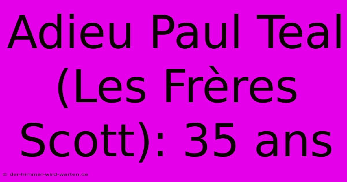 Adieu Paul Teal (Les Frères Scott): 35 Ans