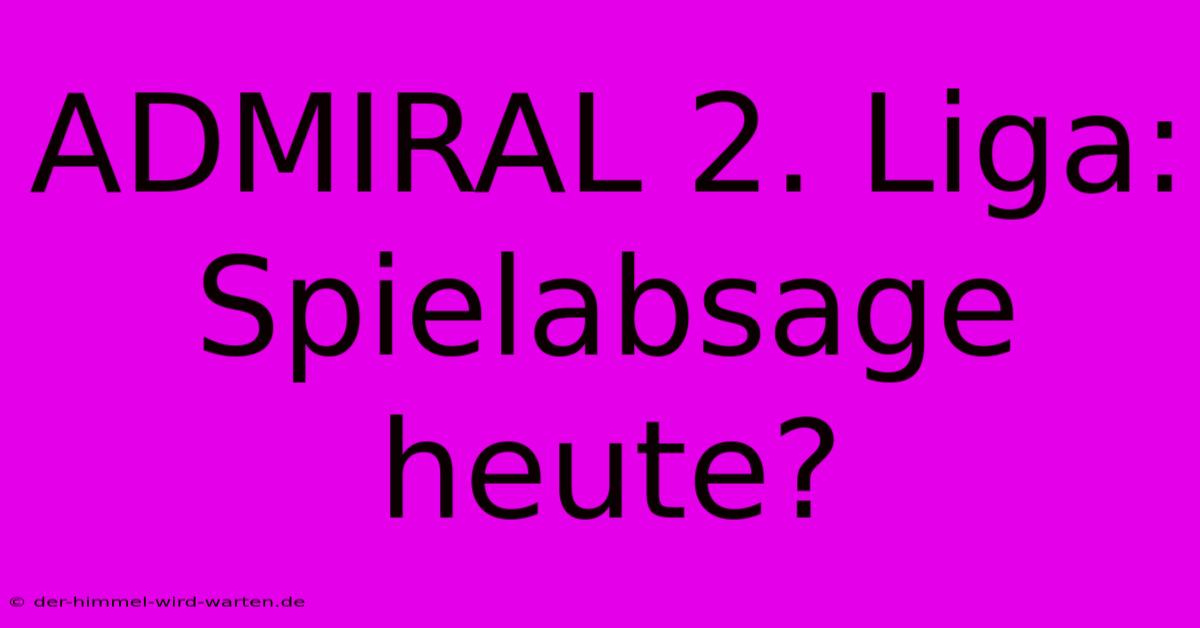 ADMIRAL 2. Liga:  Spielabsage Heute?