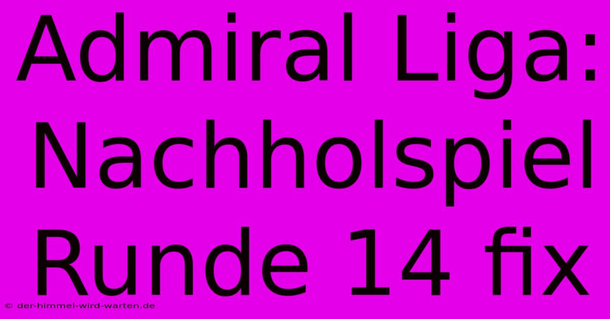 Admiral Liga: Nachholspiel Runde 14 Fix