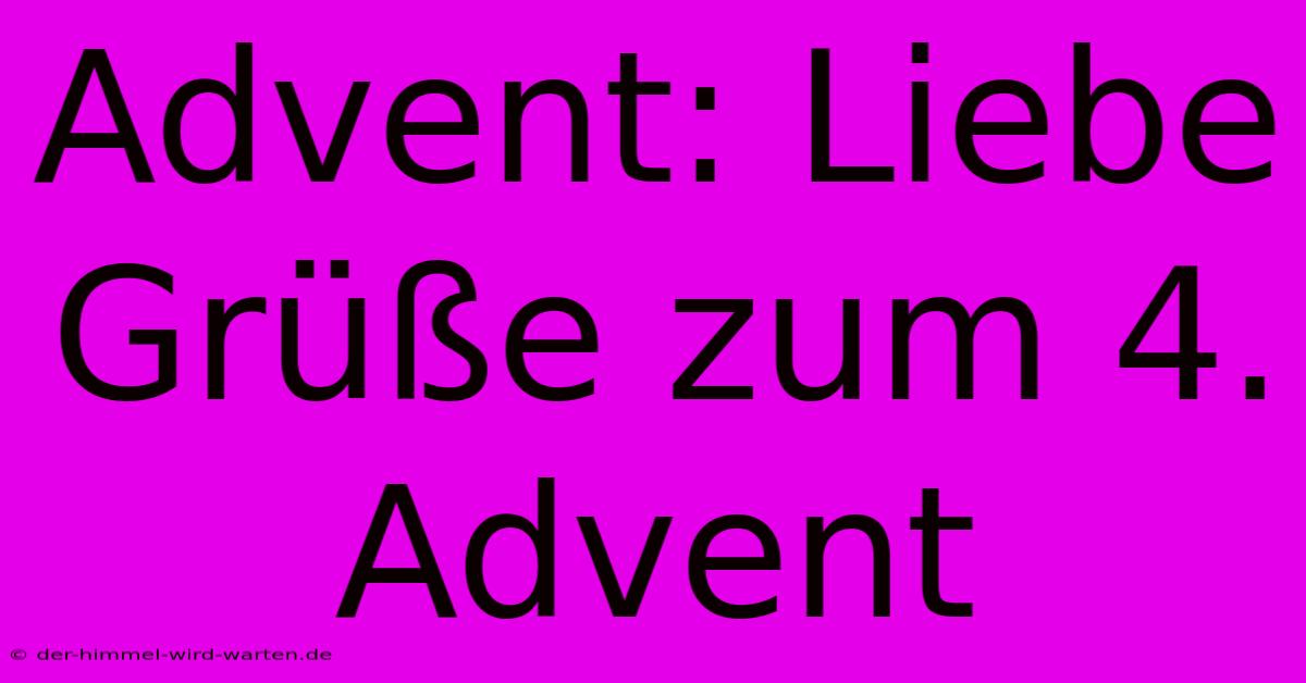 Advent: Liebe Grüße Zum 4. Advent