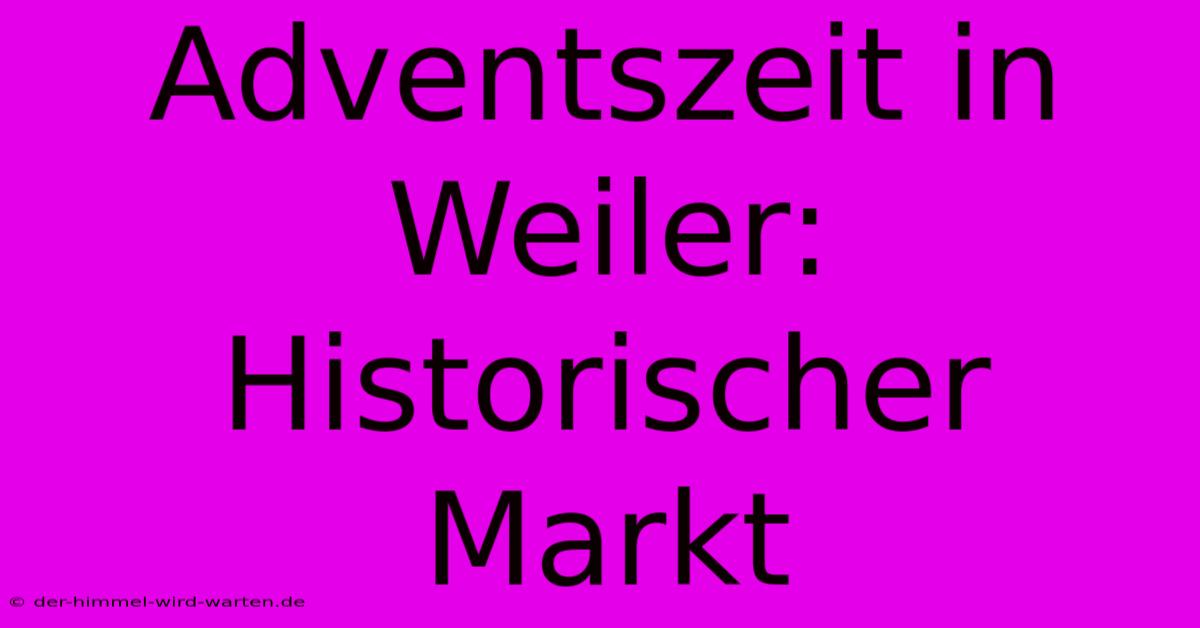 Adventszeit In Weiler: Historischer Markt