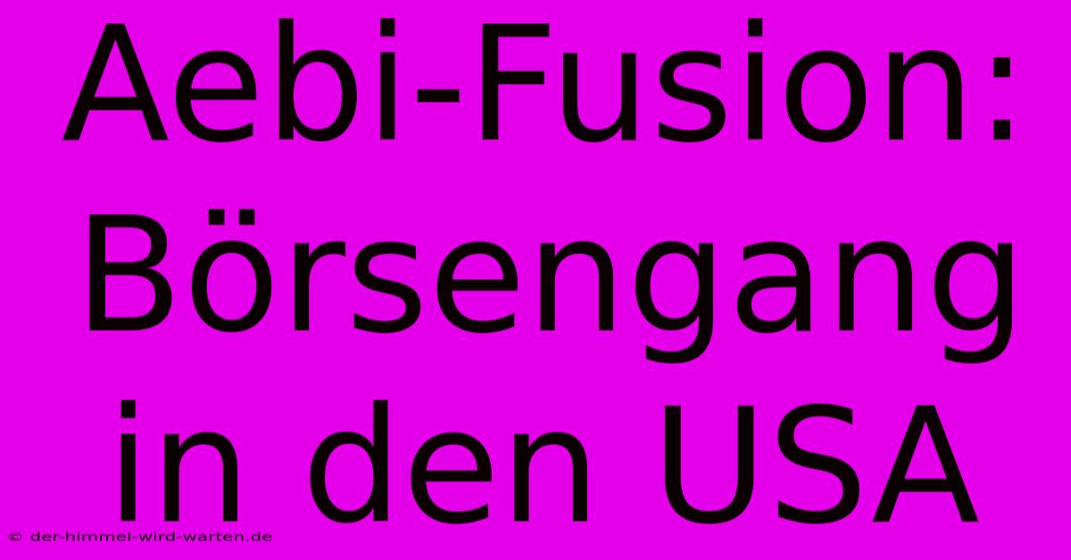 Aebi-Fusion: Börsengang In Den USA