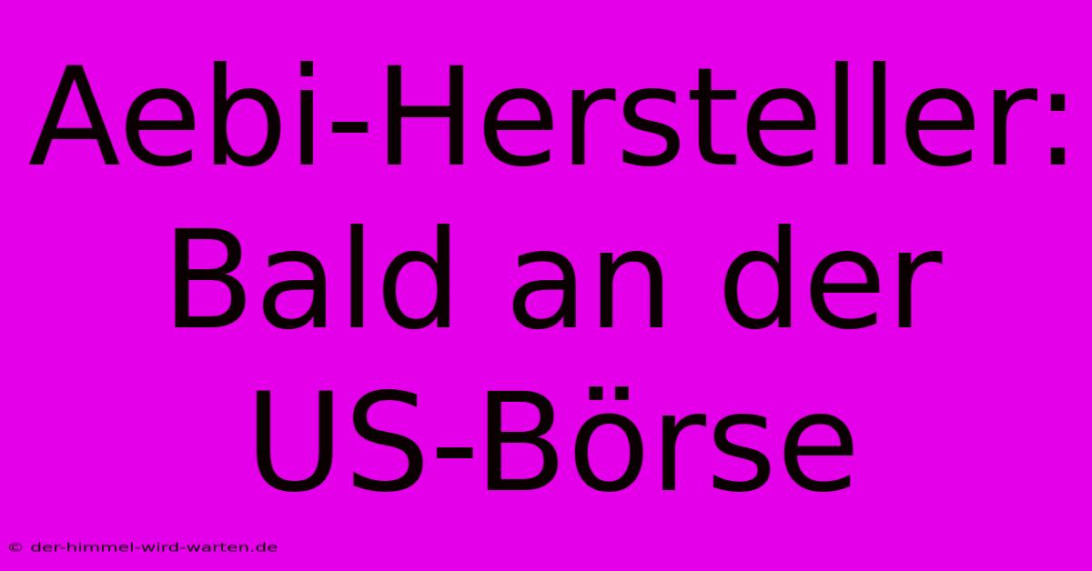 Aebi-Hersteller: Bald An Der US-Börse