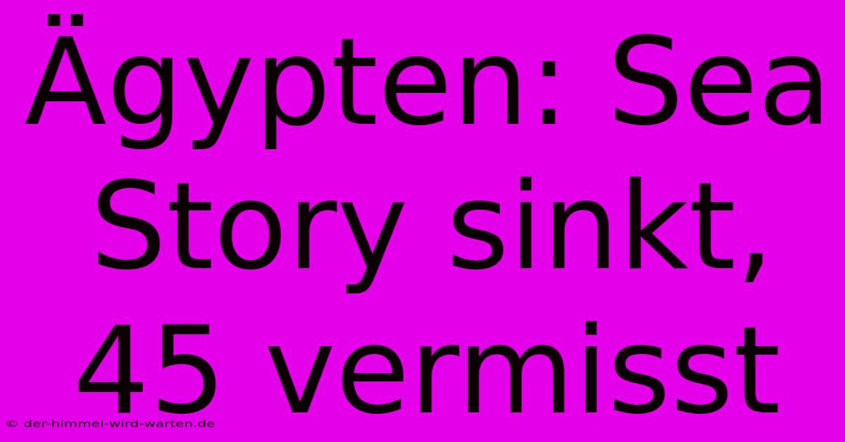 Ägypten: Sea Story Sinkt, 45 Vermisst