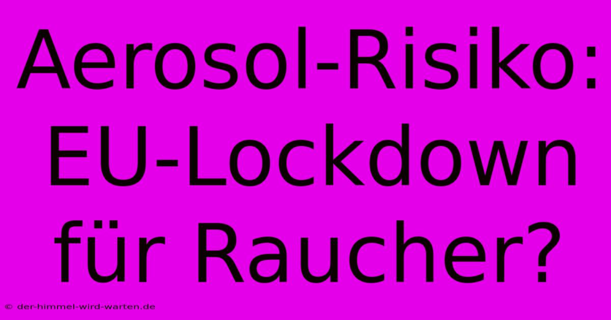 Aerosol-Risiko: EU-Lockdown Für Raucher?