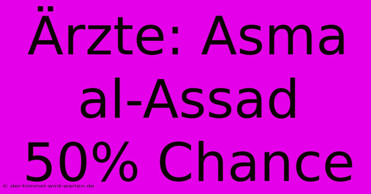 Ärzte: Asma Al-Assad 50% Chance