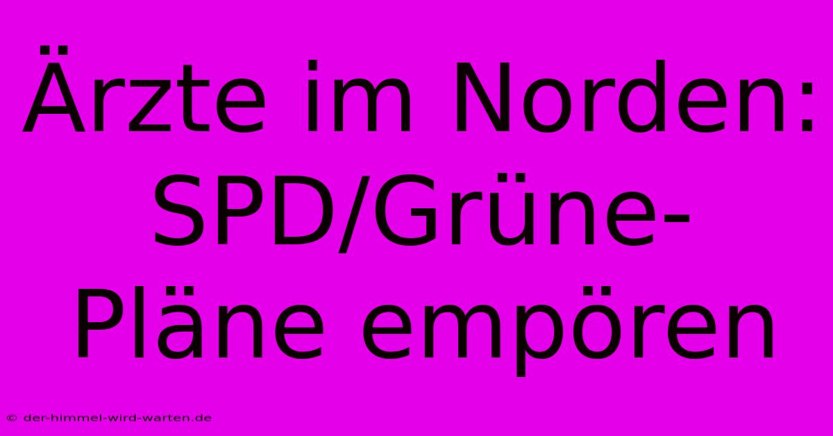 Ärzte Im Norden: SPD/Grüne-Pläne Empören