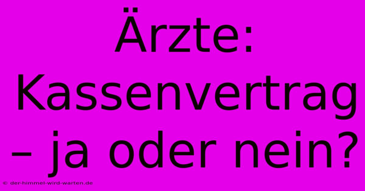 Ärzte: Kassenvertrag – Ja Oder Nein?