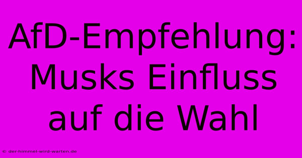 AfD-Empfehlung: Musks Einfluss Auf Die Wahl