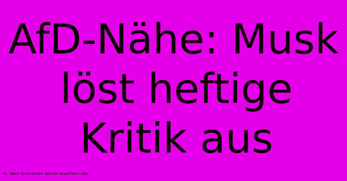 AfD-Nähe: Musk Löst Heftige Kritik Aus