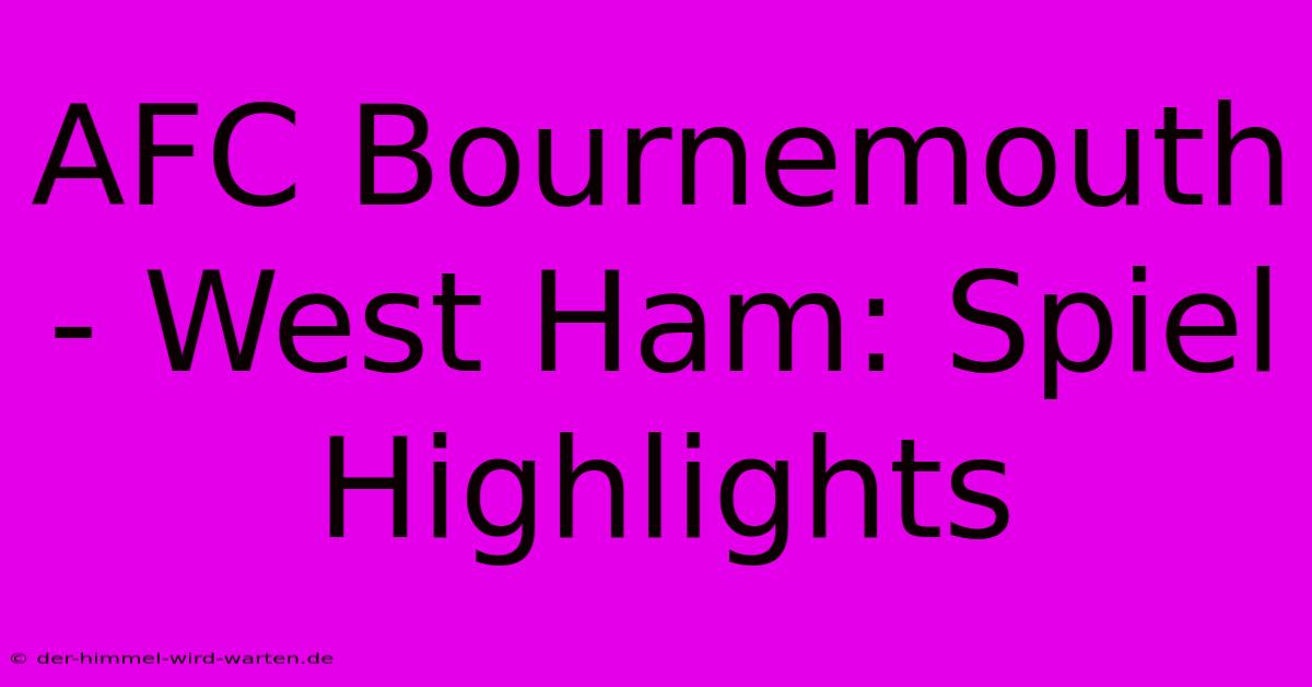 AFC Bournemouth - West Ham: Spiel Highlights