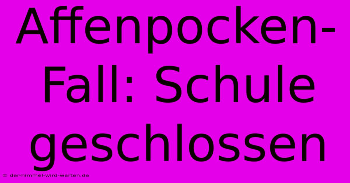 Affenpocken-Fall: Schule Geschlossen