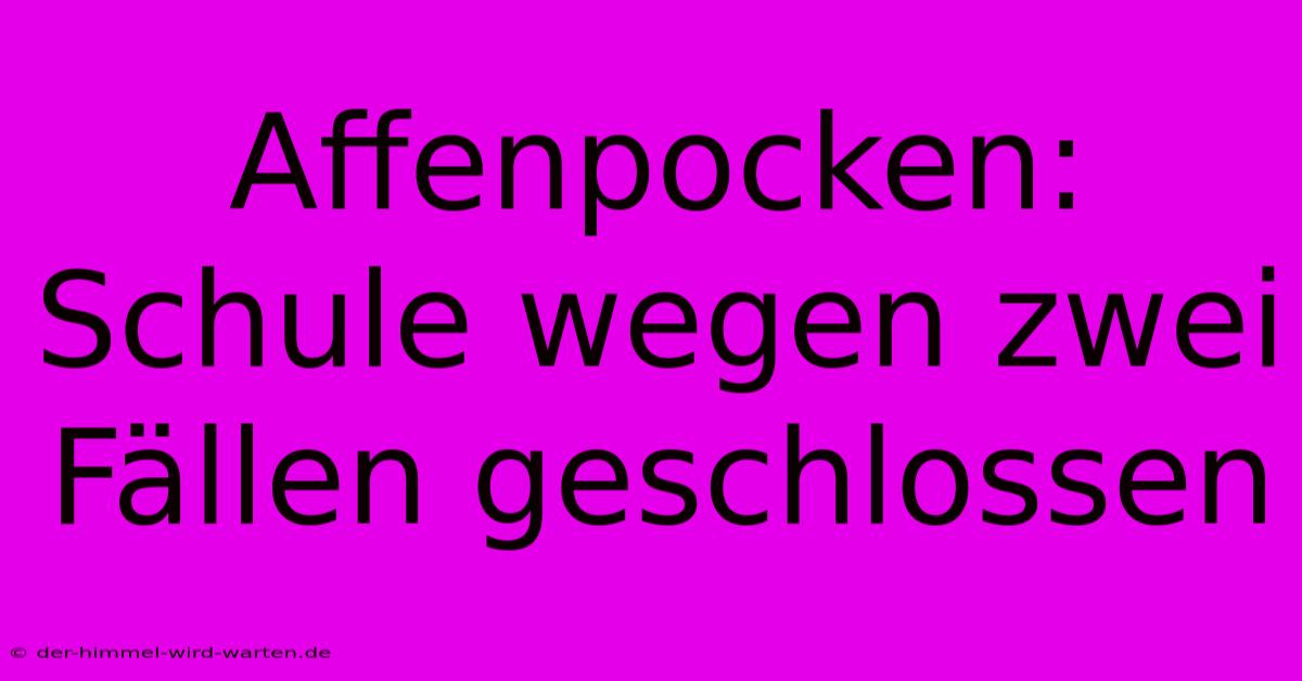 Affenpocken: Schule Wegen Zwei Fällen Geschlossen