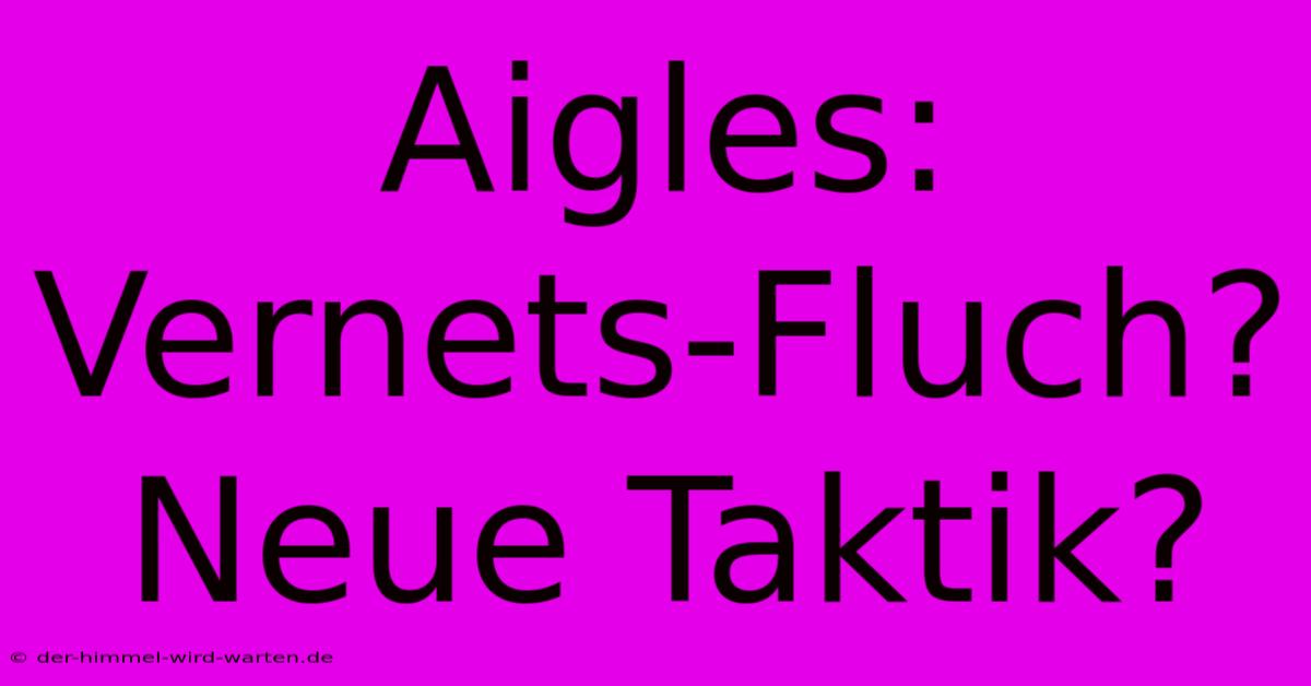 Aigles:  Vernets-Fluch?  Neue Taktik?