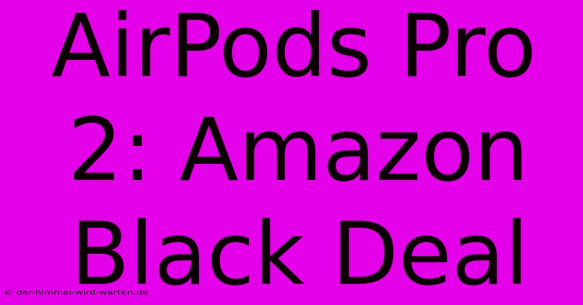 AirPods Pro 2: Amazon Black Deal