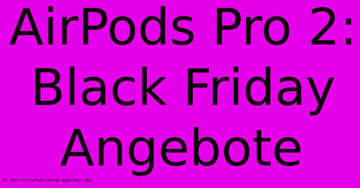 AirPods Pro 2: Black Friday Angebote