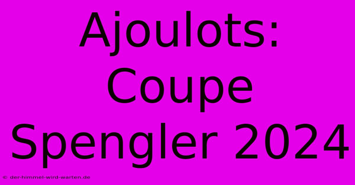 Ajoulots: Coupe Spengler 2024