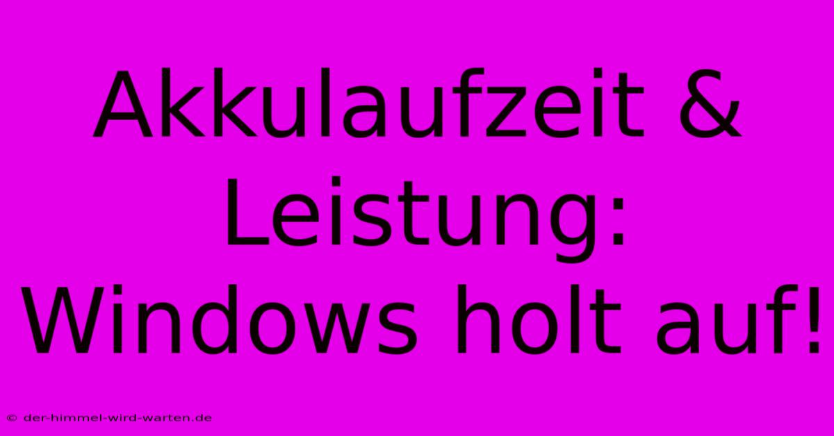 Akkulaufzeit & Leistung: Windows Holt Auf!