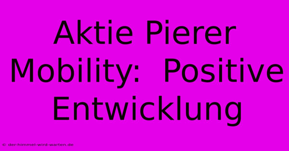 Aktie Pierer Mobility:  Positive Entwicklung