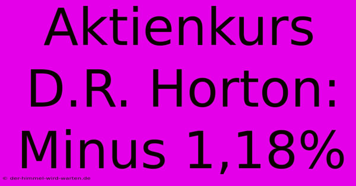 Aktienkurs D.R. Horton: Minus 1,18%