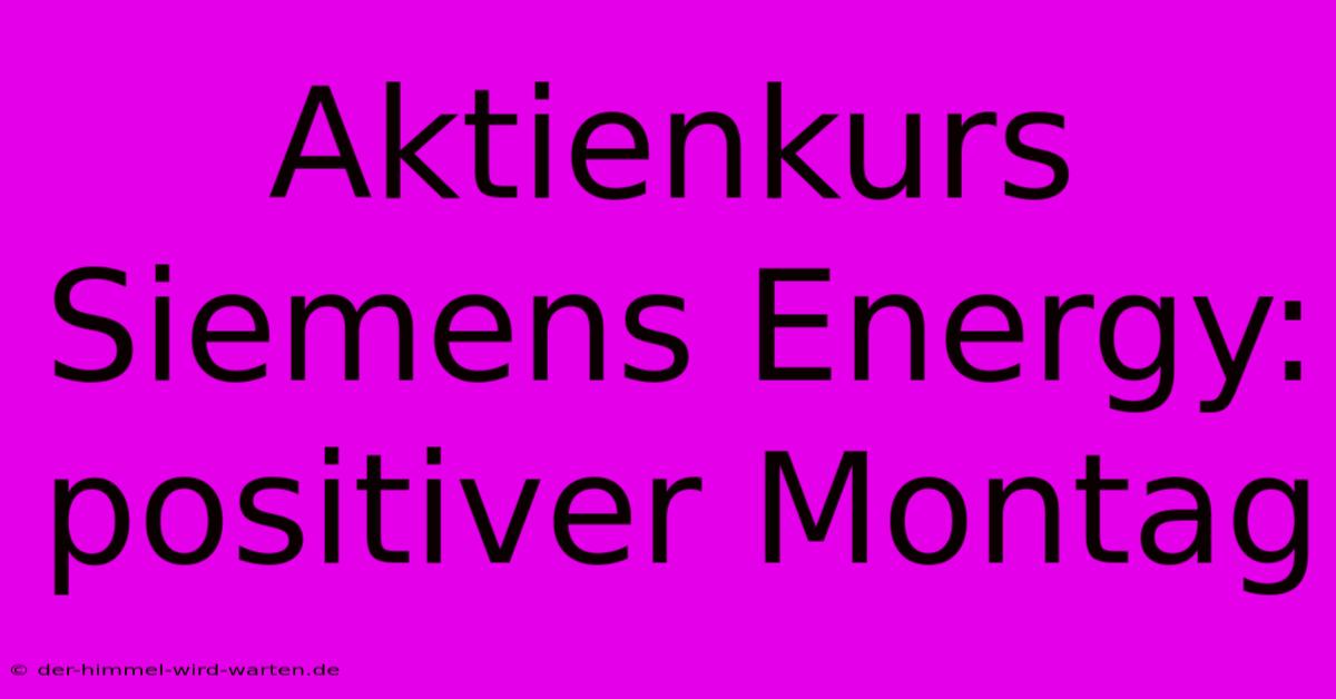 Aktienkurs Siemens Energy: Positiver Montag