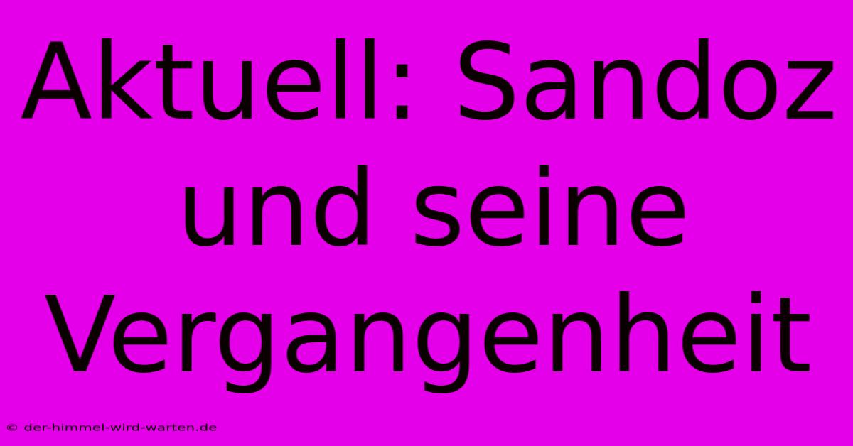 Aktuell: Sandoz Und Seine Vergangenheit