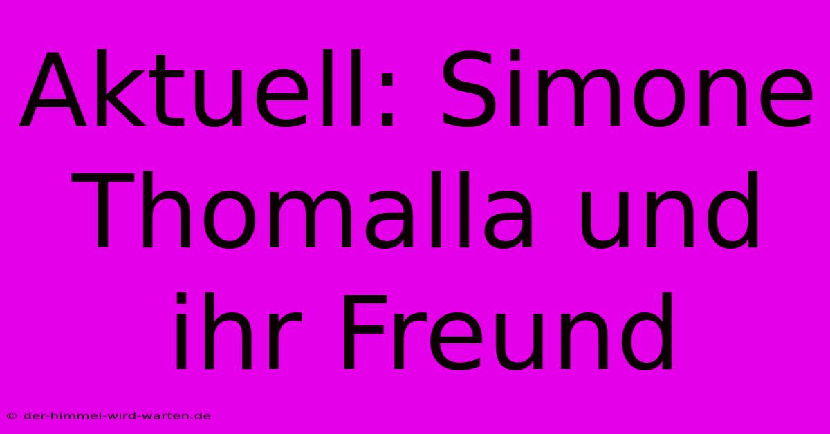 Aktuell: Simone Thomalla Und Ihr Freund